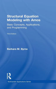 Title: Structural Equation Modeling With AMOS: Basic Concepts, Applications, and Programming, Third Edition / Edition 3, Author: Barbara M. Byrne