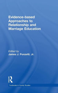 Title: Evidence-based Approaches to Relationship and Marriage Education / Edition 1, Author: James J. Ponzetti
