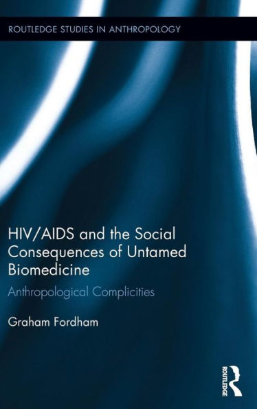 HIV/AIDS and the Social Consequences of Untamed Biomedicine: Anthropological Complicities / Edition 1