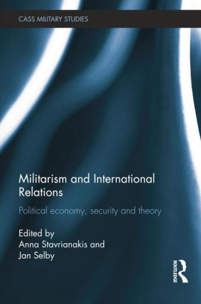 Militarism and International Relations: Political Economy, Security, Theory