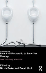 Title: From Civil Partnership to Same-Sex Marriage: Interdisciplinary Reflections / Edition 1, Author: Nicola Barker