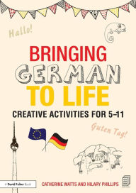 Title: Bringing German to Life: Creative activities for 5-11 / Edition 1, Author: Catherine Watts