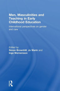 Title: Men, Masculinities and Teaching in Early Childhood Education: International perspectives on gender and care / Edition 1, Author: Simon Brownhill