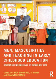 Title: Men, Masculinities and Teaching in Early Childhood Education: International perspectives on gender and care / Edition 1, Author: Simon Brownhill