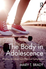 Title: The Body in Adolescence: Psychic Isolation and Physical Symptoms / Edition 1, Author: Mary Brady
