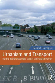 Title: Urbanism and Transport: Building Blocks for Architects and City and Transport Planners, Author: Helmut Holzapfel