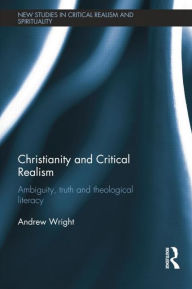 Title: Christianity and Critical Realism: Ambiguity, Truth and Theological Literacy, Author: Andrew Wright