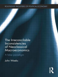 Title: The Irreconcilable Inconsistencies of Neoclassical Macroeconomics: A False Paradigm, Author: John Weeks