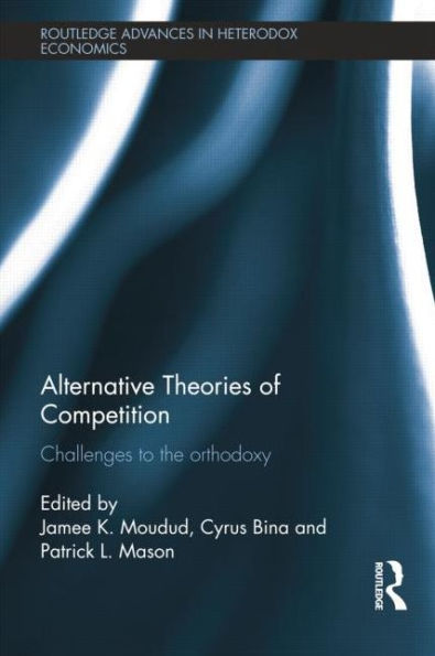 Alternative Theories of Competition: Challenges to the Orthodoxy