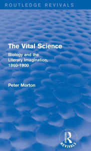 Title: The Vital Science (Routledge Revivals): Biology and the Literary Imagination,1860-1900, Author: Peter Morton