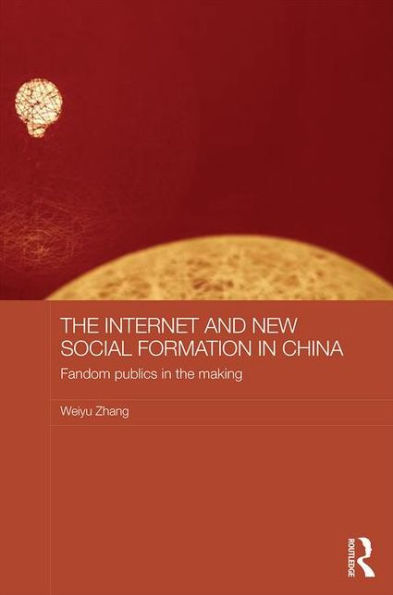 The Internet and New Social Formation in China: Fandom Publics in the Making / Edition 1