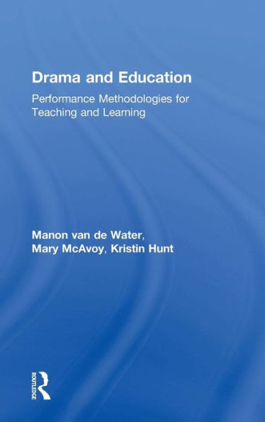 Drama and Education: Performance Methodologies for Teaching and Learning / Edition 1
