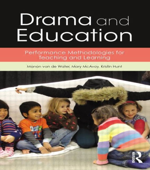 Drama and Education: Performance Methodologies for Teaching and Learning / Edition 1