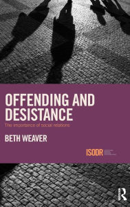 Title: Offending and Desistance: The importance of social relations / Edition 1, Author: Beth Weaver