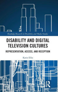 Title: Disability and Digital Television Cultures: Representation, Access, and Reception / Edition 1, Author: Katie Ellis