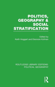 Title: Politics, Geography and Social Stratification (Routledge Library Editions: Political Geography) / Edition 1, Author: Keith Hoggart