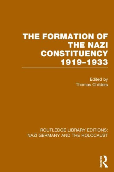 the Formation of Nazi Constituency 1919-1933 (RLE Germany & Holocaust)