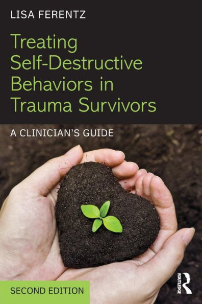 Treating Self-Destructive Behaviors in Trauma Survivors: A Clinician's Guide / Edition 2