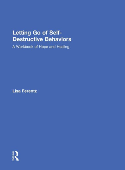 Letting Go of Self-Destructive Behaviors: A Workbook of Hope and Healing