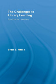 Title: The Challenges to Library Learning: Solutions for Librarians, Author: Bruce E. Massis