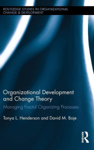 Title: Organizational Development and Change Theory: Managing Fractal Organizing Processes / Edition 1, Author: Tonya Henderson