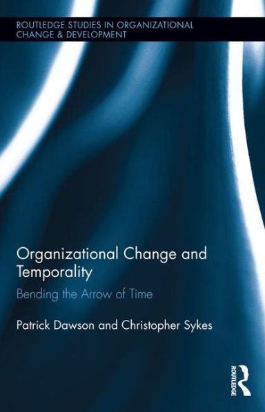 Organizational Change and Temporality: Bending the Arrow of Time / Edition 1