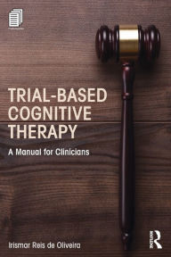 Title: Trial-Based Cognitive Therapy: A Manual for Clinicians / Edition 1, Author: Irismar Reis de Oliveira