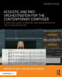 Acoustic and MIDI Orchestration for the Contemporary Composer: A Practical Guide to Writing and Sequencing for the Studio Orchestra / Edition 2