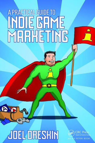 A Practical Guide to Indie Game Marketing / Edition 1