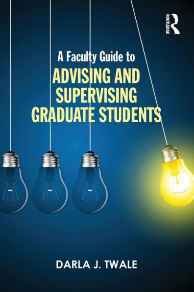 A Faculty Guide to Advising and Supervising Graduate Students / Edition 1