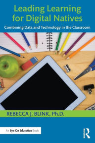 Title: Leading Learning for Digital Natives: Combining Data and Technology in the Classroom / Edition 1, Author: Rebecca J. Blink