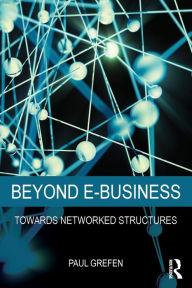 Title: Beyond E-Business: Towards networked structures / Edition 1, Author: Paul Grefen