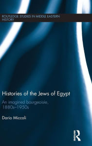 Title: Histories of the Jews of Egypt: An Imagined Bourgeoisie, 1880s-1950s / Edition 1, Author: Dario Miccoli