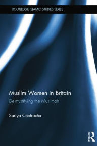 Title: Muslim Women in Britain: De-Mystifying the Muslimah, Author: Sariya Cheruvallil-Contractor