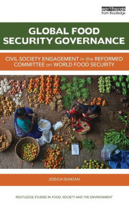 Title: Global Food Security Governance: Civil society engagement in the reformed Committee on World Food Security / Edition 1, Author: Jessica Duncan