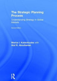 Title: The Strategic Planning Process: Understanding Strategy in Global Markets / Edition 2, Author: Marios Katsioloudes