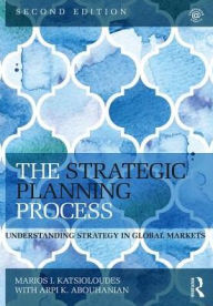 Title: The Strategic Planning Process: Understanding Strategy in Global Markets / Edition 2, Author: Marios Katsioloudes