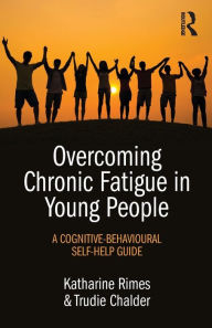 Title: Overcoming Chronic Fatigue in Young People: A cognitive-behavioural self-help guide / Edition 1, Author: Katharine Rimes