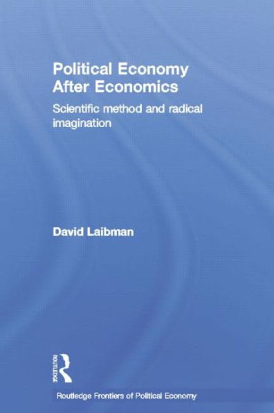 Political Economy After Economics: Scientific Method and Radical Imagination / Edition 1