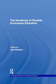 Title: The Handbook of Pluralist Economics Education / Edition 1, Author: Jack Reardon