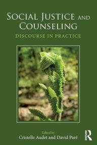 Title: Social Justice and Counseling: Discourse in Practice / Edition 1, Author: Cristelle Audet