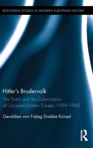 Title: Hitler's Brudervolk: The Dutch and the Colonization of Occupied Eastern Europe, 1939-1945 / Edition 1, Author: Geraldien von Frijtag Drabbe Künzel