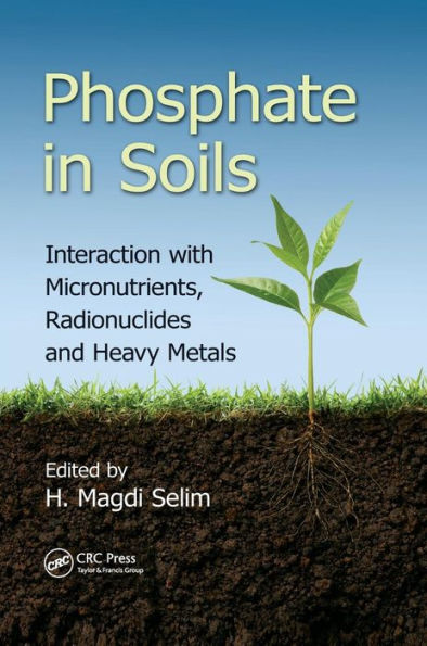 Phosphate in Soils: Interaction with Micronutrients, Radionuclides and Heavy Metals / Edition 1