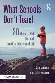 Title: What Schools Don't Teach: 20 Ways to Help Students Excel in School and Life / Edition 1, Author: Brad Johnson