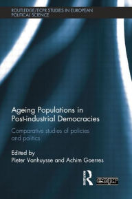 Title: Ageing Populations in Post-Industrial Democracies: Comparative Studies of Policies and Politics, Author: Pieter Vanhuysse