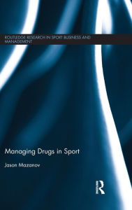 Title: Managing Drugs in Sport / Edition 1, Author: Jason Mazanov