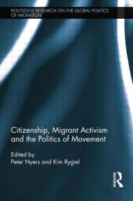 Title: Citizenship, Migrant Activism and the Politics of Movement, Author: Peter Nyers