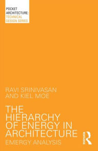 Title: The Hierarchy of Energy in Architecture: Emergy Analysis / Edition 1, Author: Ravi Srinivasan