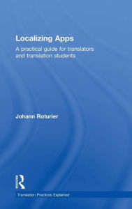 Title: Localizing Apps: A practical guide for translators and translation students / Edition 1, Author: Johann Roturier