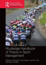 Title: Routledge Handbook of Theory in Sport Management / Edition 1, Author: George B. Cunningham